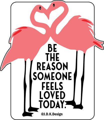 Be the reason someone feels loved today.