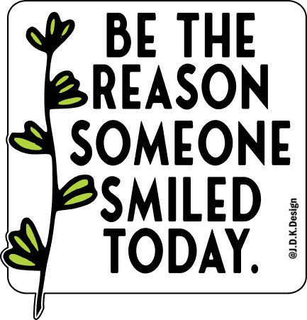 Be the reason someone smiled today.