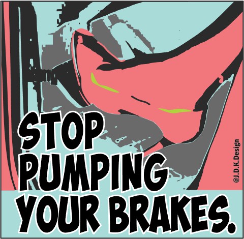 Stop Pumping Your Brakes.