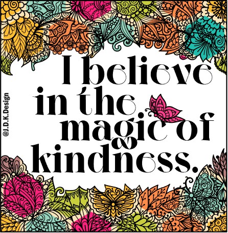 I believe in the magic of kindness.