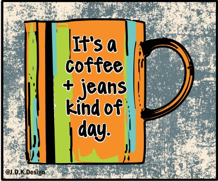 It's a coffee & jeans kind of day.