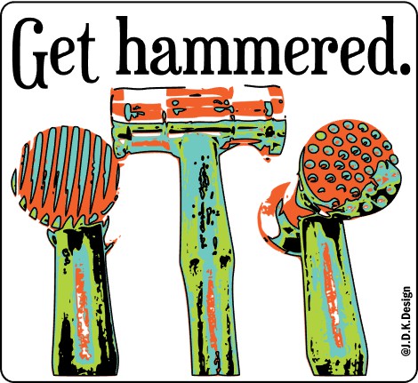 Get hammered.