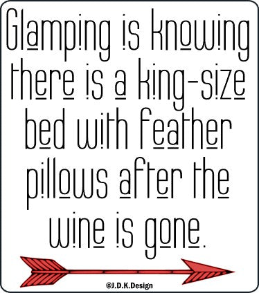 Glamping is knowing there is a king-size bed with feather pillows after the wine is gone