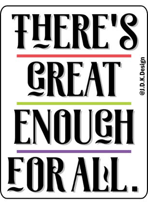 There's great enough for all.